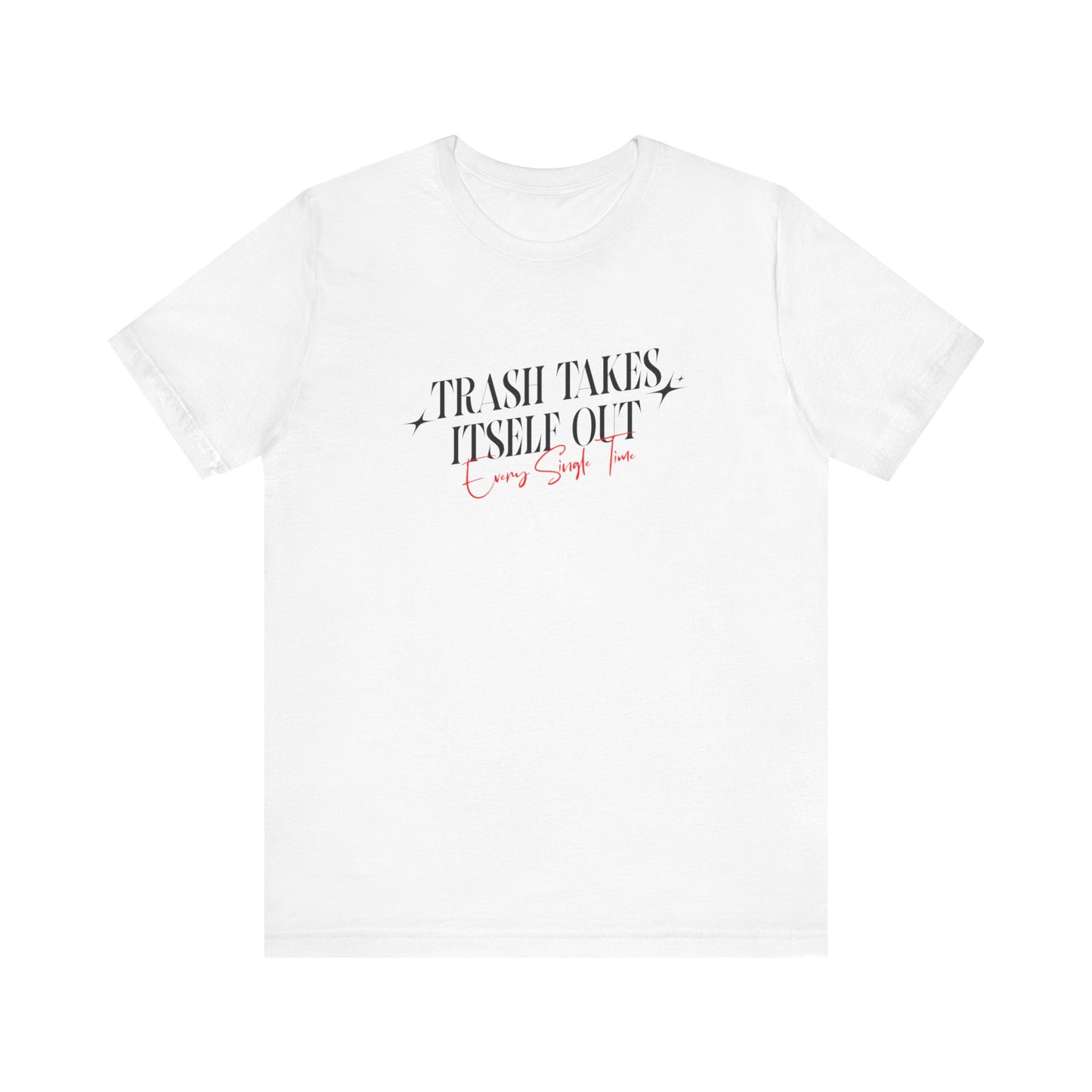 Trash Takes Itself Out Every Single Time T-Shirt