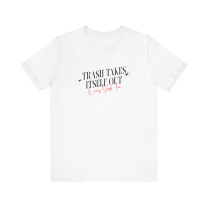 Trash Takes Itself Out Every Single Time T-Shirt