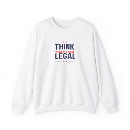 Think While It Is Still Legal Unisex Sweatshirt