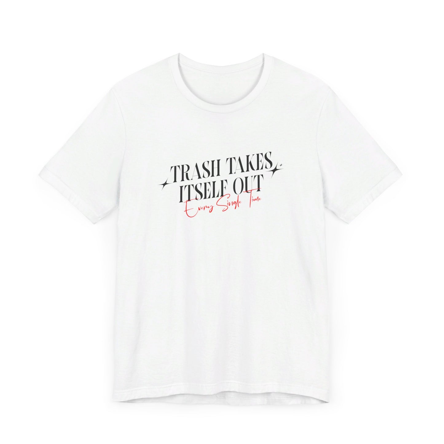 Trash Takes Itself Out Every Single Time T-Shirt