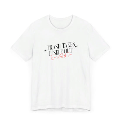 Trash Takes Itself Out Every Single Time T-Shirt